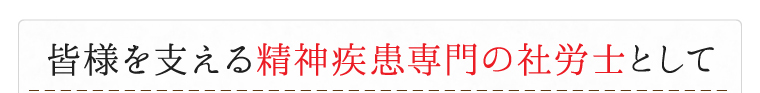 皆様を支える精神疾患専門の社労士として