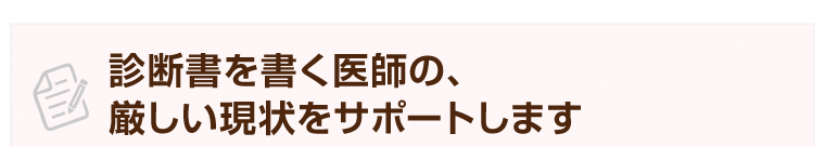 診断書を書く医師の、厳しい現状をサポートします